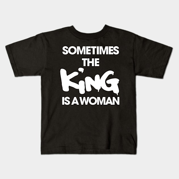 Sometimes the King Is a Women funny Kids T-Shirt by styleandlife